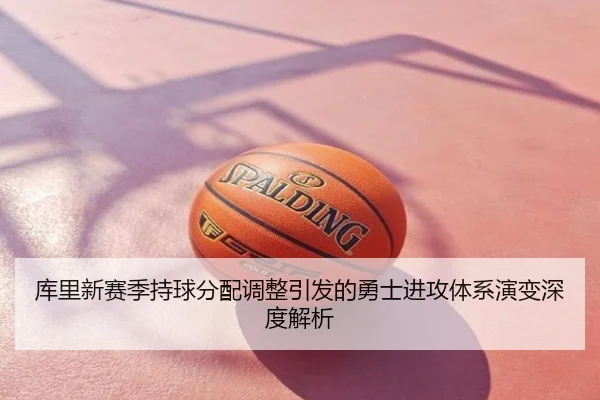 库里新赛季持球分配调整引发的勇士进攻体系演变深度解析