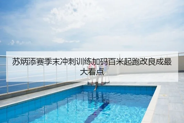 苏炳添赛季末冲刺训练加码百米起跑改良成最大看点